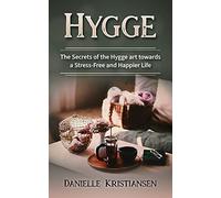 Hygge: The Secrets Of The Hygge Art Towards A Stress-Free And Happier Life
