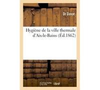 Hygiène de la ville thermale d'Aix-le-Bains Davat (Auteur)