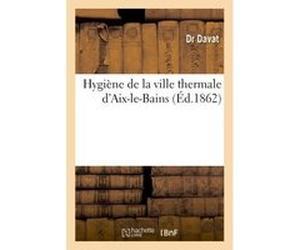 Hygiène de la ville thermale d'Aix-le-Bains Davat (Auteur)