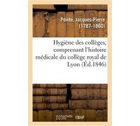 Hygiène des collèges, comprenant l'histoire médicale du collège royal de Lyon - Jacques-Pierre Pointe - Hachette Bnf - broché - Livre