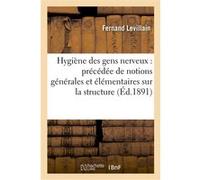 Hygiène des gens nerveux : précédée de notions générales et élémentaires sur la structure Fernand Levillain (Auteur)