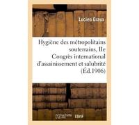 Hygiène des métropolitains souterrains, rapport présenté au IIe Congrès international D'assainissement et de salubrité de l'habitation - Lucien Graux - Hachette Bnf - broché - Livre