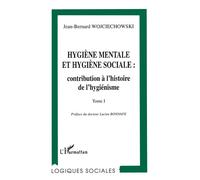 Hygiene mentale et hygiene sociale : contribution a l'histoire de l'hygienisme Tome I - Jean-Bernard Wojciechowski - L'harmattan - broché - Livre
