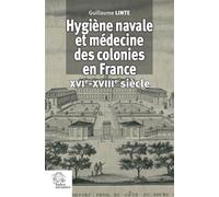 Hygiène navale et médecine des colonies en France XVIe-XVIIIe siècle La sante des gens de mer en france a l'epoque moderne - Guillaume Linte - Indes Savantes - broché - Essai