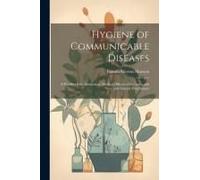 Hygiene Of Communicable Diseases: A Handbook For Sanitarians, Medical Officers Of The Army And Navy And General Practitioners
