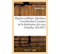 Hygiène publique. Quelques Considérations à propos de la distribution des eaux d'Aurillac - Antoine Bois - Hachette Bnf - broché - Livre