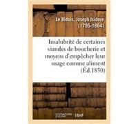 Hygiène publique. Quelques réflexions sur l'insalubrité de certaines viandes de boucherie Joseph-Isidore Le Bidois (Auteur)