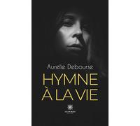 Hymne à la vie - Aurelie Debourse - Le Lys Bleu - broché - Témoignage