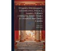 Hymnes, ÃPigrammes, Les Origines, Hã(C)Calã(C), Iambes, Poèmes Lyriques. Texte Ã(C)Tabli Et Traduit Par ÃMile Cahen