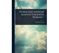 Hymns And Anthems Adapted For Jewish Worship /