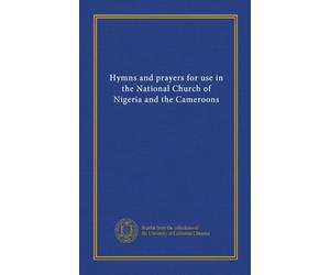 Hymns and prayers for use in the National Church of Nigeria and the Cameroons