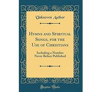 Hymns And Spiritual Songs, For The Use Of Christians