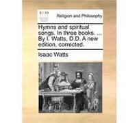 Hymns and spiritual songs. In three books. ... By I. Watts D.D. A new edition corrected. - Isaac Watts - Creative Media Partners LLC - Livre en Anglais Isaac WattsIsaac Watts (Auteur)