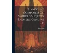 Hymns, &c. Composed On Various Subjects. Palmer's Genuine Ed