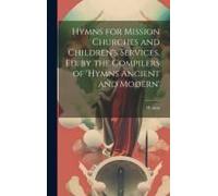 Hymns For Mission Churches And Children's Services, Ed. By The Compilers Of 'hymns Ancient And Modern
