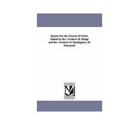 Hymns For The Church Of Christ. Edited By Rev. Frederic H. Hedge And Rev. Frederic D. Huntington. 3d Thousand.