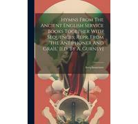 Hymns From The Ancient English Service Books Together With Sequences, Repr. From 'the Antiphoner And Grail' [Ed. By A. Gurney]