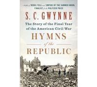 Hymns of the Republic The Story of the Final Year of the American Civil War by S C Gwynne S C Gwynne (Auteur)