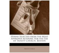 Hymns Selected From The Most Approved Authors: For The Use Of Trinity Church, Boston