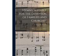 Hymns, Suitable For The Devotion Of Families And Churches: Selected From Various Authors /