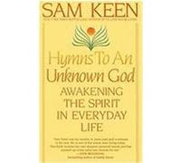 Hymns to an Unknown God: Awakening the Spirit in Everyday Life Keen, Sam (Auteur)