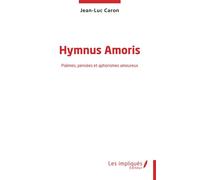 Hymnus Amoris Poèmes, pensées et aphorismes amoureux - Jean-Luc Caron - Les Impliqués - broché - Poésie