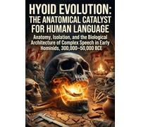 Hyoid Evolution: The Anatomical Catalyst for Human Language: Anatomy, Isolation, and the Biological Architecture of Complex Speech in Early Hominids, 300,000-50,000 BCE