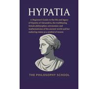 Hypatia: A Beginner's Guide to the life and legacy of Hypatia of Alexandria, philosopher, astronomer, and mathematician of the ancient world and her enduring status as a symbol of reason.