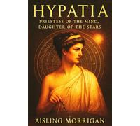 Hypatia: Priestess of the Mind, Daughter of the Stars