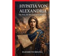 Hypatia von Alexandria: Die Frau, die ihre Zeit herausforderte