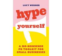 Hype Yourself: A no-nonsense PR toolkit for small businesses