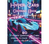 Hyper Cars Coloring Book: 60 Futuristic Supercars and Cyber Vehicles to Color - For Teens, Adults and Car Lovers