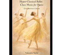 Hyper-Classical Ballet Class Music for Piano: Grand Battement Collection: Nine Accompaniments in Waltz Time for Elementary Level Training
