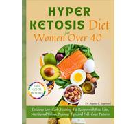 HYPER KETOSIS DIET FOR WOMEN OVER 40: Delicious Low-Carb, Healthy-Fat Recipes with Food Lists, Nutritional Values, Beginner Tips, and Full-Color Pictures