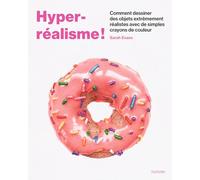 Hyper-réalisme! Comment dessiner des objets extrêmement réalistes avec de simples crayons de couleur - Sarah Evans - Hachette Pratique - broché - Guide