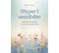 (Hyper)sensibilité Transcender les émotions et vivre la conscience divine - Béatrice Reboux - Baudelaire - broché - Guide