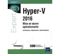 Hyper-V 2016 - Mise en oeuvre opérationnelle (architecture, déploiement, administration)
