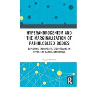 Hyperandrogenism and the Marginalization of Pathologized Bodies: Exploring Therapeutic Storytelling in Hypertext Illness Narratives