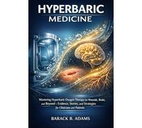 HYPERBARIC MEDICINE 1: Mastering Hyperbaric Oxygen Therapy for Wounds, Brain, and Beyond - Evidence, Stories, and Strategies for Clinicians and Patients