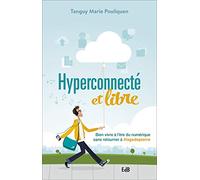 Hyperconnecté et libre : Bien vivre à l'ère du numérique sans retourner à #lagedepierre