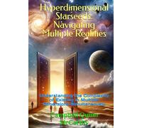 Hyperdimensional Starseeds: Navigating Multiple Realities: Understanding the Complexity of Existing in Multiple Dimensions Simultaneously