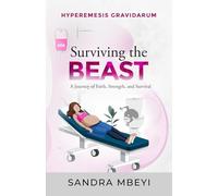 Hyperemesis Gravidarum: Surviving the Beast: A Journey of Faith, Strength, and Survival