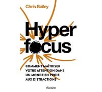 Hyperfocus - Comment maîtriser votre attention dans un monde en proie aux distractions - Chris Bailey - Diateino Eds - broché - Etude