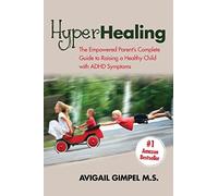 HyperHealing: The Empowered Parent’s Complete Guide to Raising a Healthy Child with ADHD Symptoms