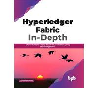 Hyperledger Fabric In-Depth: Learn, Build and Deploy Blockchain Applications Using Hyperledger Fabric (English Edition)