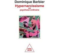 Hypernarcissisme ou psychose ordinaire Dominique Barbier (Auteur)