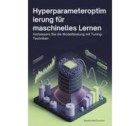 Hyperparameteroptimierung für maschinelles Lernen: Verbessern Sie die Modellleistung mit Tuning-Techniken