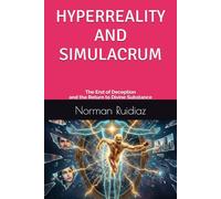 HYPERREALITY AND SIMULACRUM: The End of Deception and the Return to Divine Substance