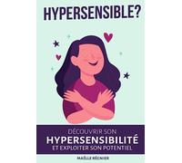 Hypersensible ?: Découvrir son hypersensibilité et exploiter son potentiel