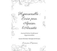 Hypersensible | Écrire pour Apaiser l’Anxiété: Votre Journal Intime Guidé de 90 Jours | Carnet d'Écriture Thérapie pour Hypersensibles